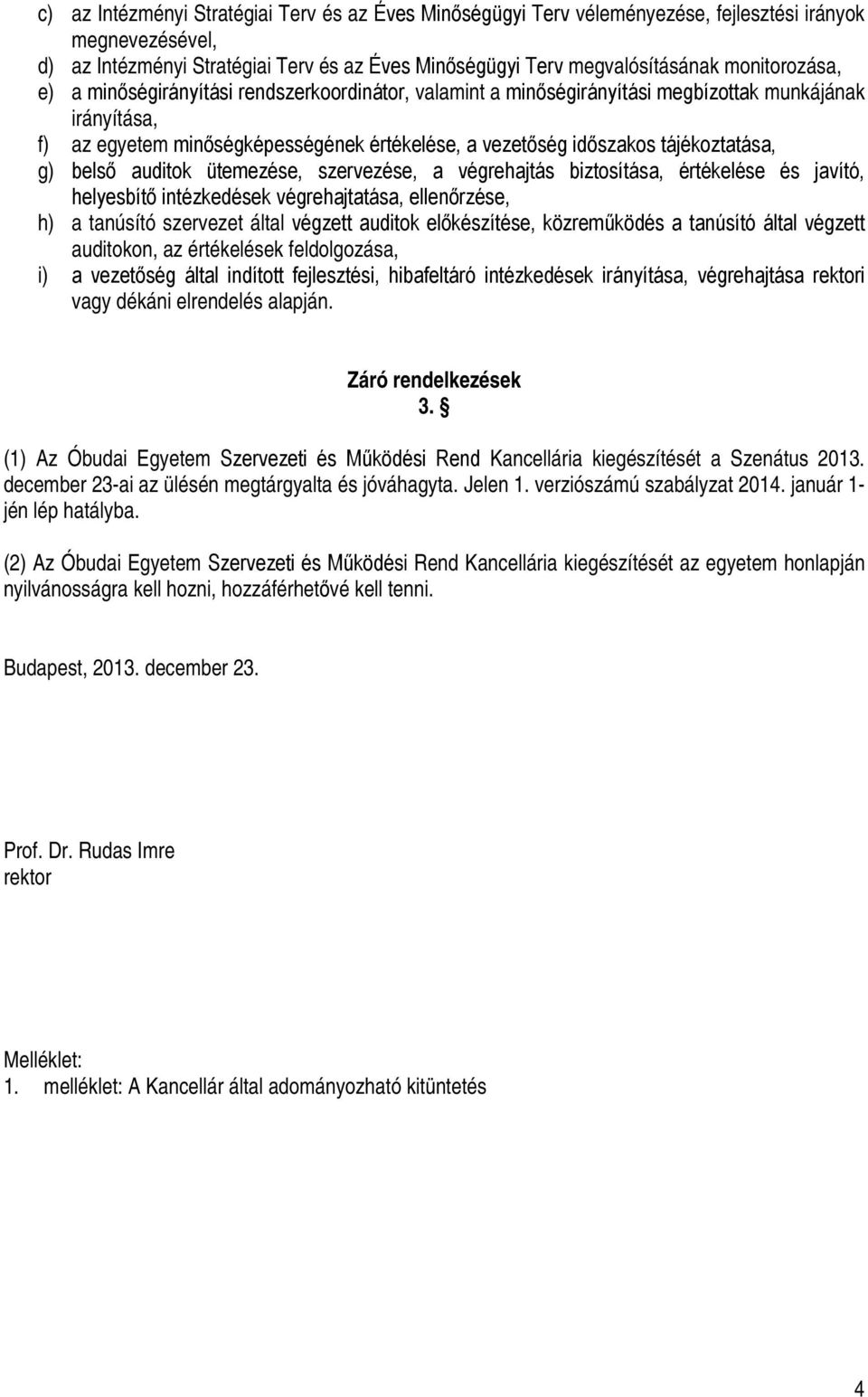 tájékoztatása, g) belső auditok ütemezése, szervezése, a végrehajtás biztosítása, értékelése és javító, helyesbítő intézkedések végrehajtatása, ellenőrzése, h) a tanúsító szervezet által végzett