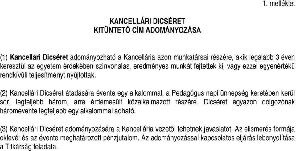 (2) Kancellári Dicséret átadására évente egy alkalommal, a Pedagógus napi ünnepség keretében kerül sor, legfeljebb három, arra érdemesült közalkalmazott részére.