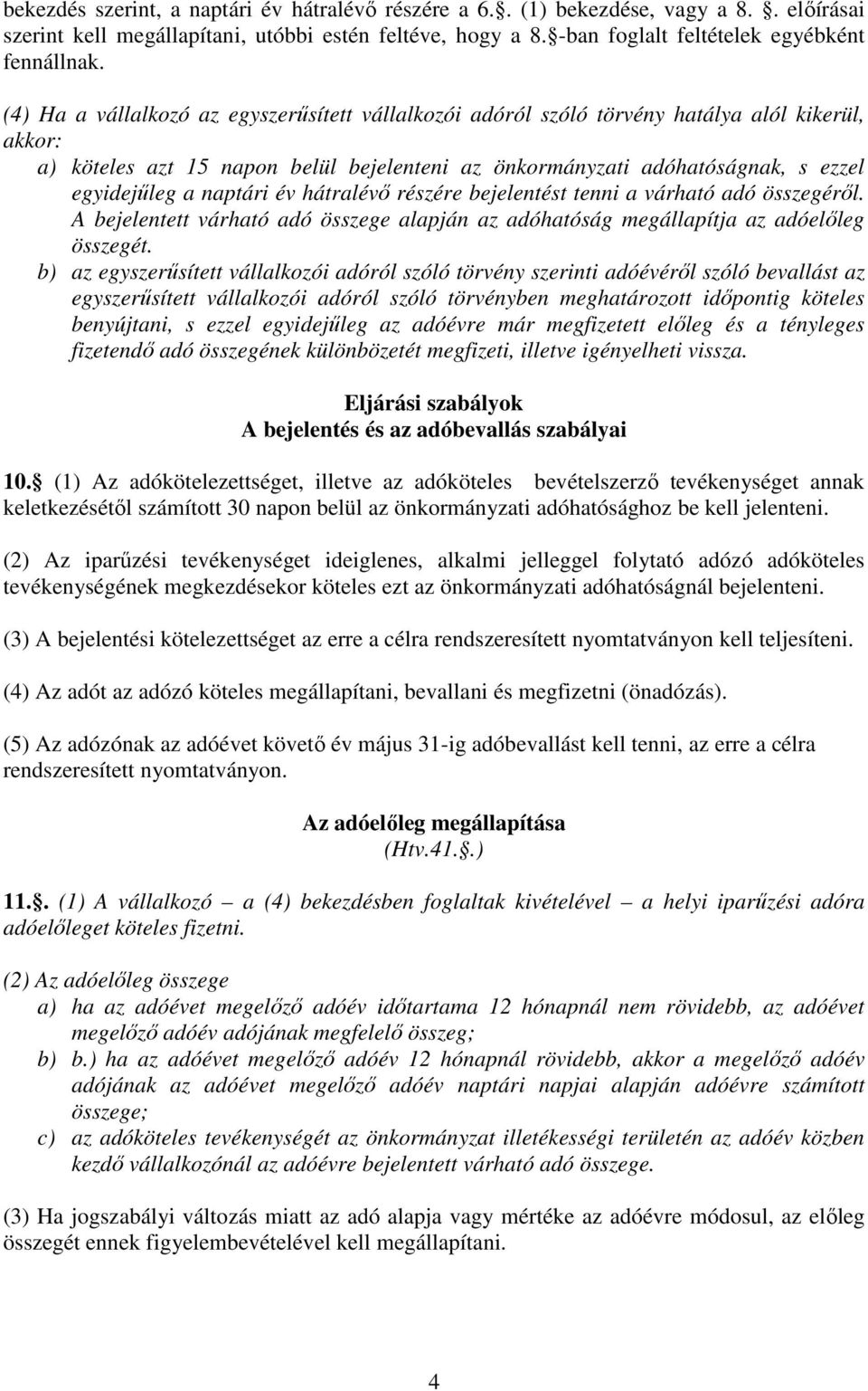 naptári év hátralévı részére bejelentést tenni a várható adó összegérıl. A bejelentett várható adó összege alapján az adóhatóság megállapítja az adóelıleg összegét.