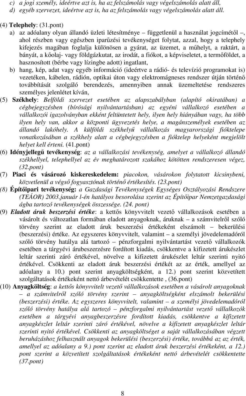 foglalja különösen a gyárat, az üzemet, a mőhelyt, a raktárt, a bányát, a kıolaj- vagy földgázkutat, az irodát, a fiókot, a képviseletet, a termıföldet, a hasznosított (bérbe vagy lízingbe adott)