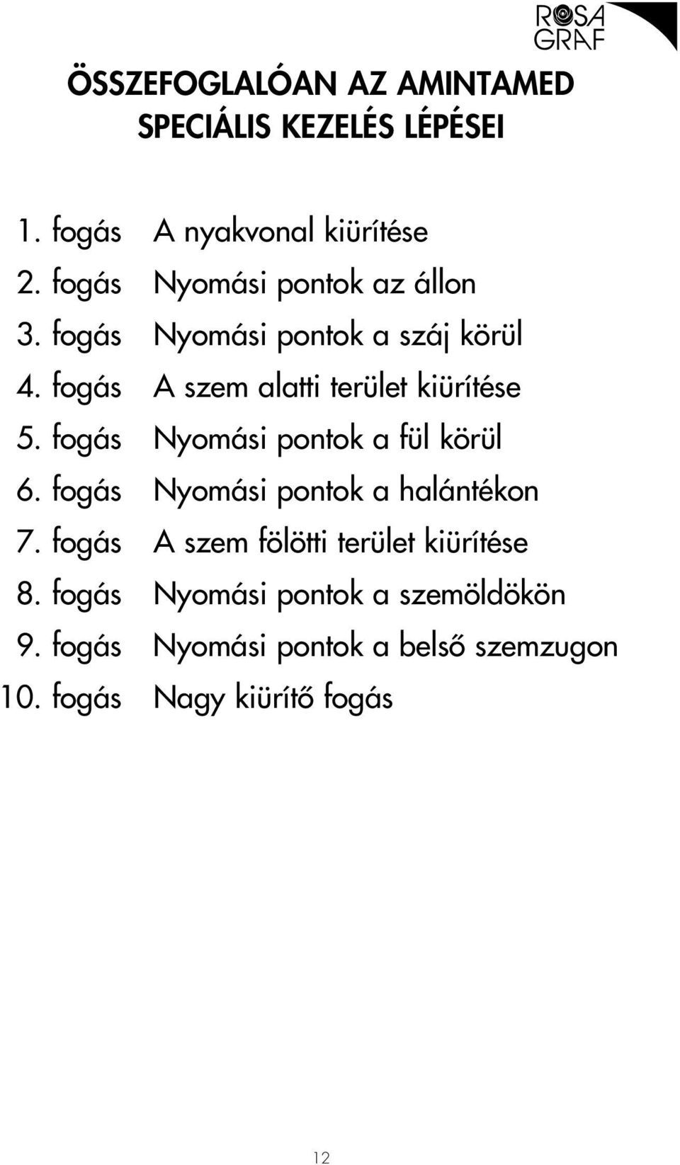 fogás A szem alatti terület kiürítése 5. fogás Nyomási pontok a fül körül 6.