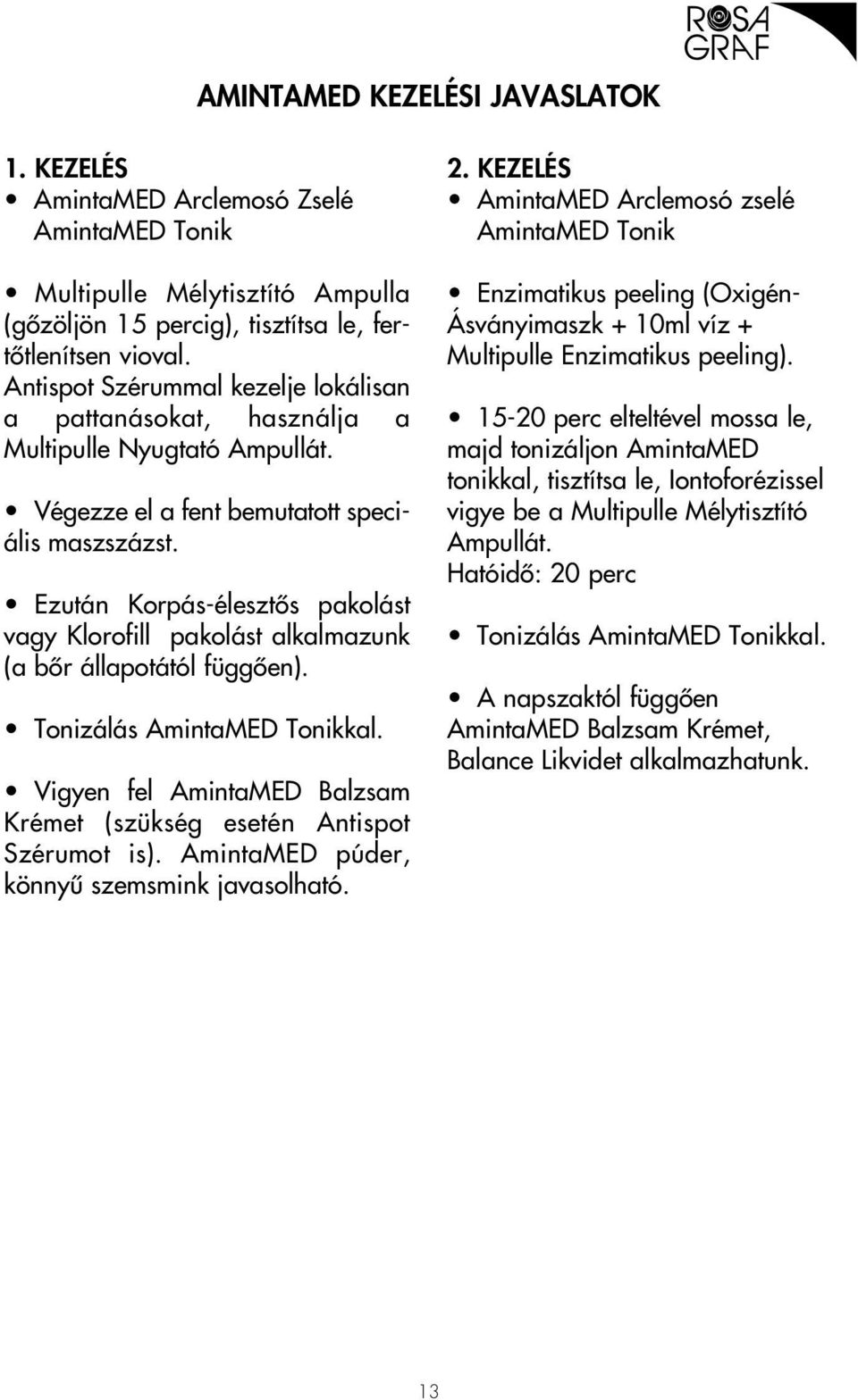 Ezután Korpás-élesztôs pakolást vagy Klorofill pakolást alkalmazunk (a bôr állapotától függôen). Tonizálás AmintaMED Tonikkal.