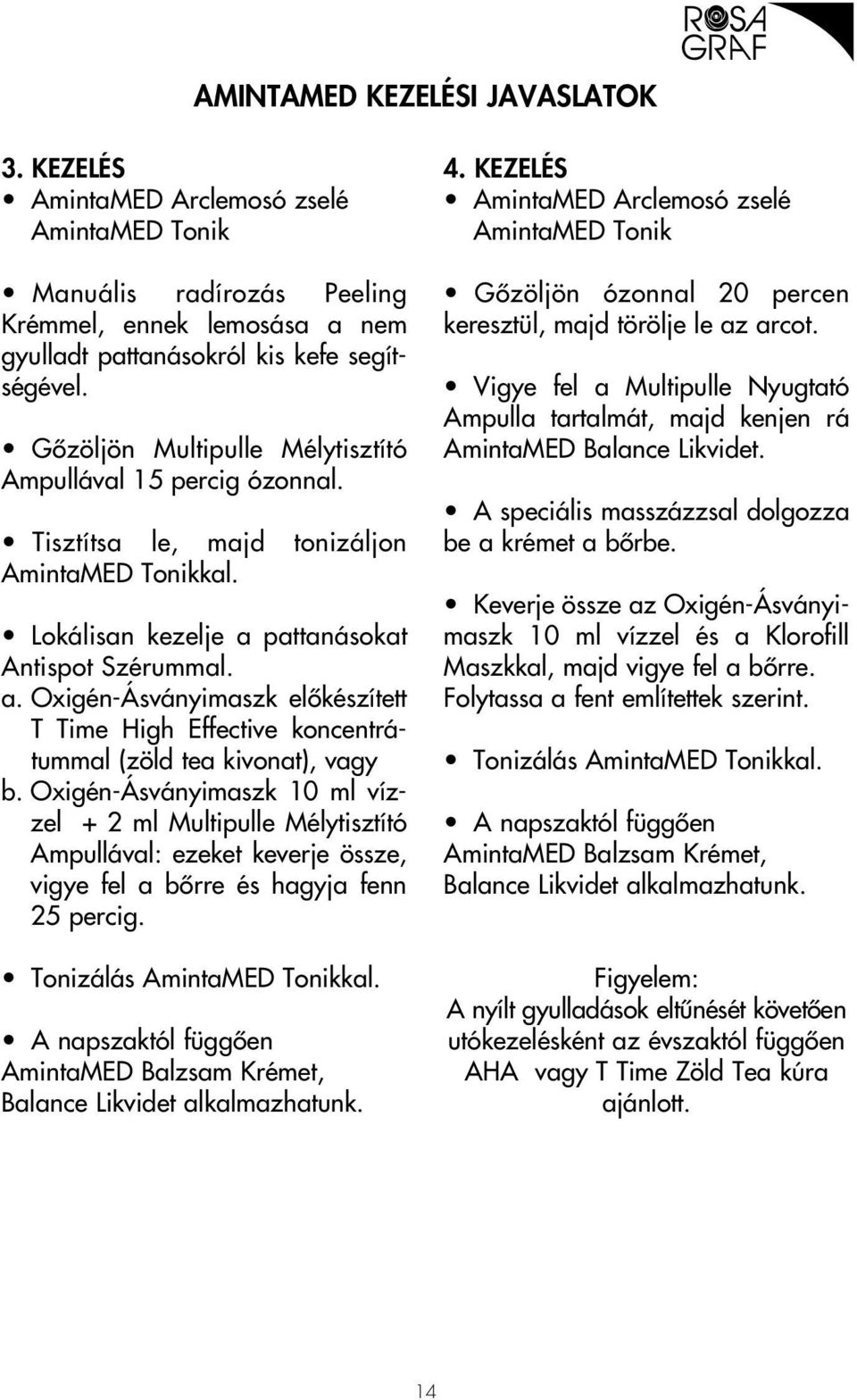 pattanásokat Antispot Szérummal. a. Oxigén-Ásványimaszk elôkészített T Time High Effective koncentrátummal (zöld tea kivonat), vagy b.