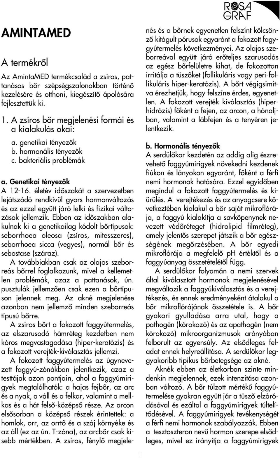 életév idôszakát a szervezetben lejátszódó rendkívül gyors hormonváltozás és az ezzel együtt járó lelki és fizikai változások jellemzik.