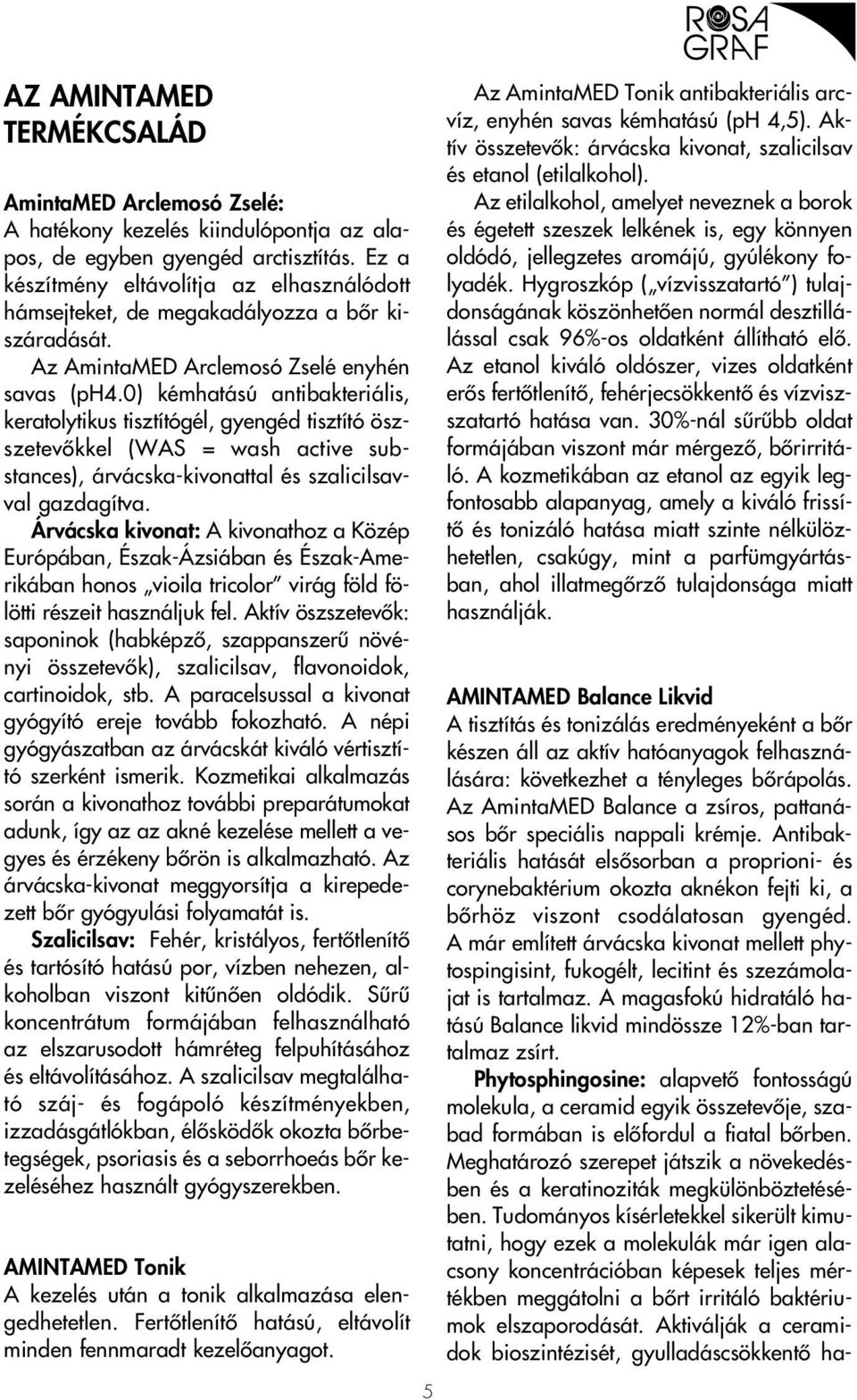 0) kémhatású antibakteriális, keratolytikus tisztítógél, gyengéd tisztító öszszetevôkkel (WAS = wash active substances), árvácska-kivonattal és szalicilsavval gazdagítva.