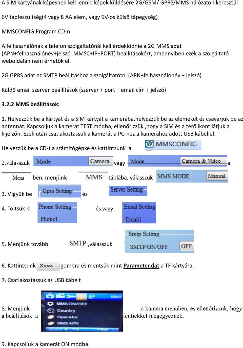 2G GPRS adat az SMTP beállításhoz a szolgáltatótól (APN+felhasználónév + jelszó) Küldő email szerver beállítások (szerver + port + email cím + jelszó) 3.2.2 MMS beállítások: 1.