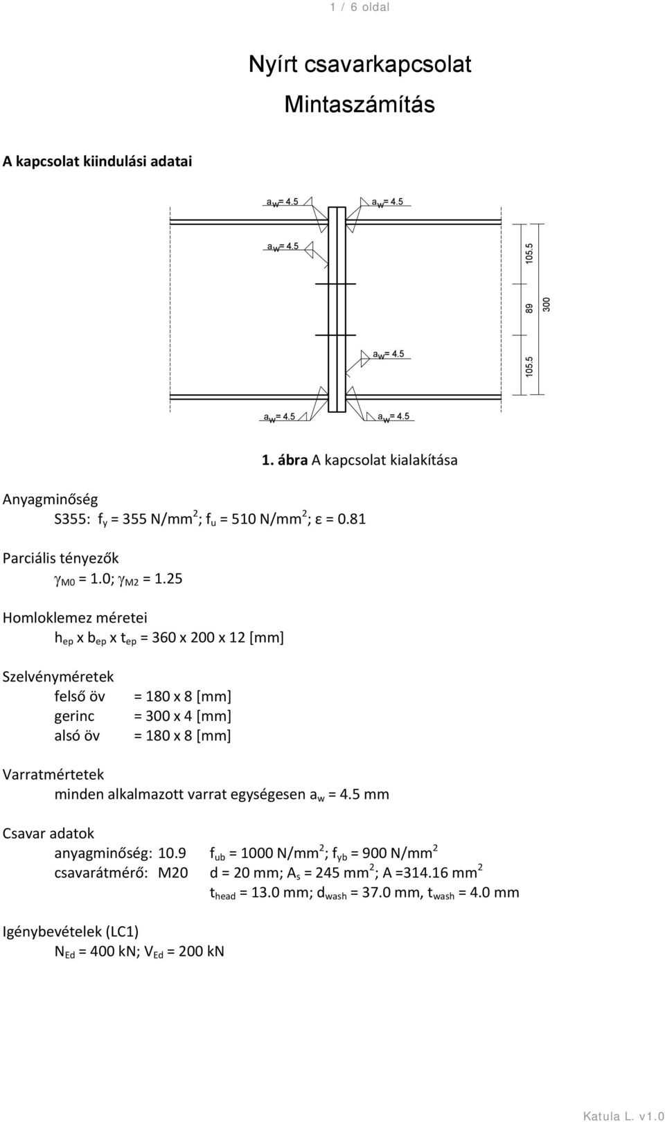 25 Homloklemez méretei h ep x b ep x t ep = 360 x 200 x 12 [mm] Szelvényméretek felső öv gerinc alsó öv = 180 x 8 [mm] = 300 x 4 [mm] = 180 x 8 [mm] Varratmértetek minden