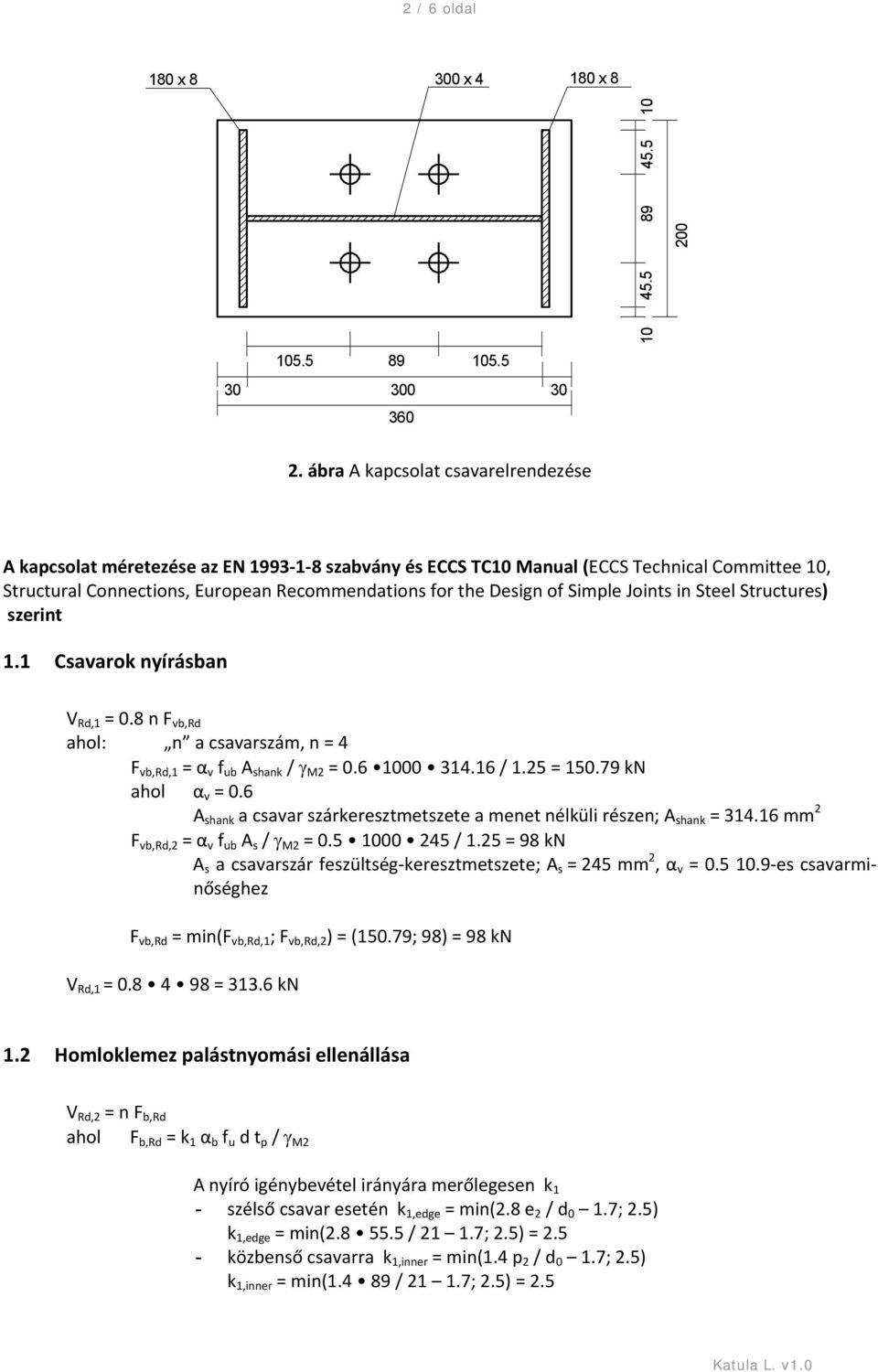 Simple Joints in Steel Structures) szerint 1.1 Csavarok nyírásban V Rd,1 = 0.8 n F vb,rd ahol: n a csavarszám, n = 4 F vb,rd,1 = α v f ub A shank / γ M2 = 0.6 1000 314.16 / 1.25 = 150.