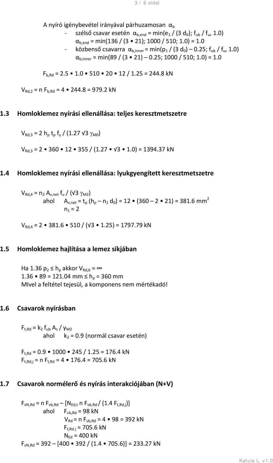 8 kn V Rd,2 = n F b,rd = 4 244.8 = 979.2 kn 1.3 Homloklemez nyírási ellenállása: teljes keresztmetszetre V Rd,3 = 2 h p t p f y / (1.27 3 γ M0 ) V Rd,3 = 2 360 12 355 / (1.27 3 1.0) = 1394.37 kn 1.