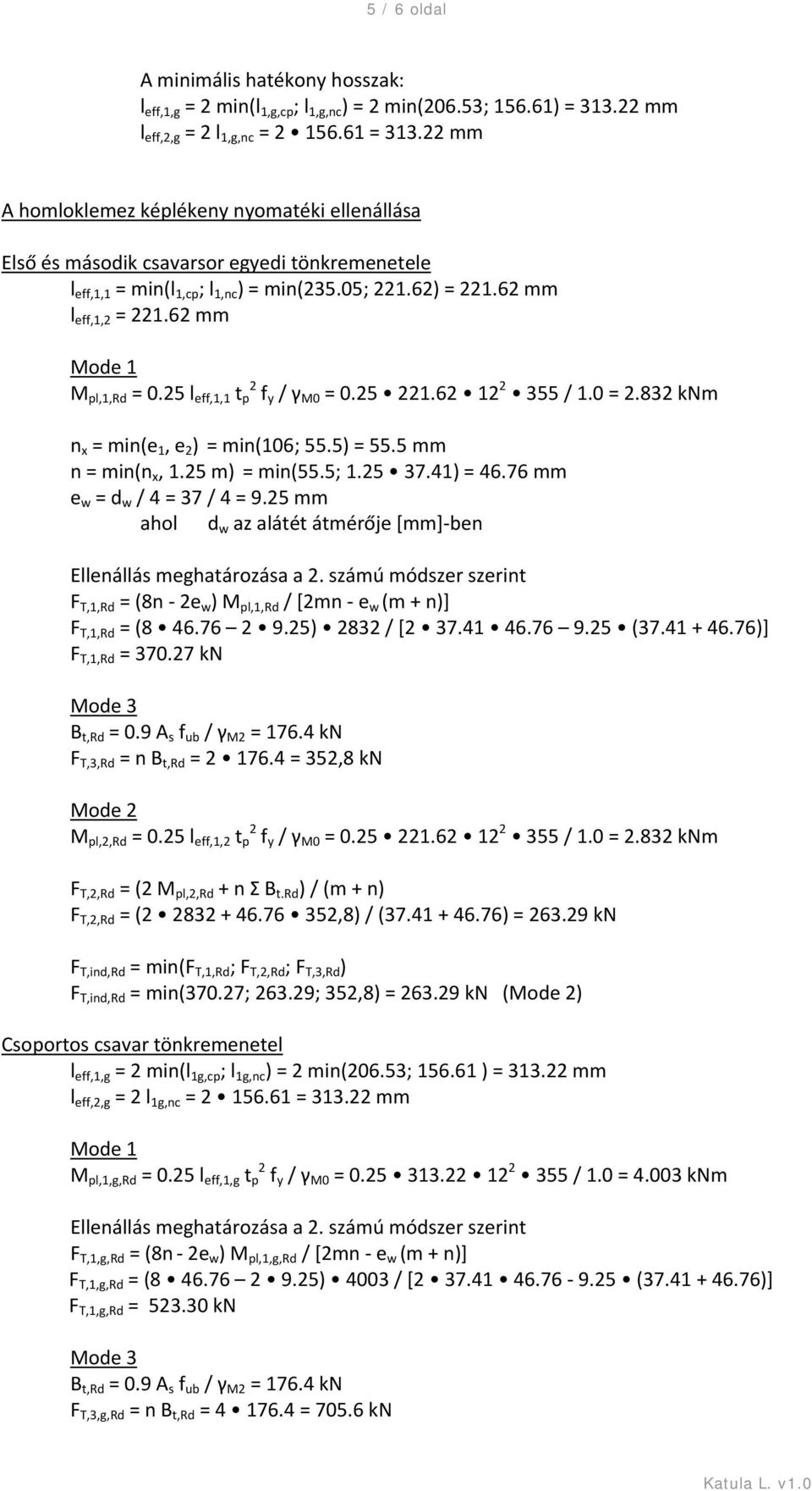 62 mm Mode 1 M pl,1,rd = 0.25 l eff,1,1 t p 2 f y / γ M0 = 0.25 221.62 12 2 355 / 1.0 = 2.832 knm n x = min(e 1, e 2 ) = min(106; 55.5) = 55.5 mm n = min(n x, 1.25 m) = min(55.5; 1.25 37.41) = 46.