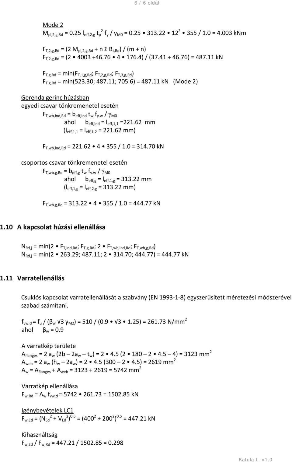 w / γ M0 ahol b eff,ind = l eff,1,1 =221.62 mm (l eff,1,1 = l eff,1,2 = 221.62 mm) F T,wb,ind,Rd = 221.62 4 355 / 1.0 = 314.70 kn csoportos csavar tönkremenetel esetén F T,wb,g,Rd = b eff,g t w f y.
