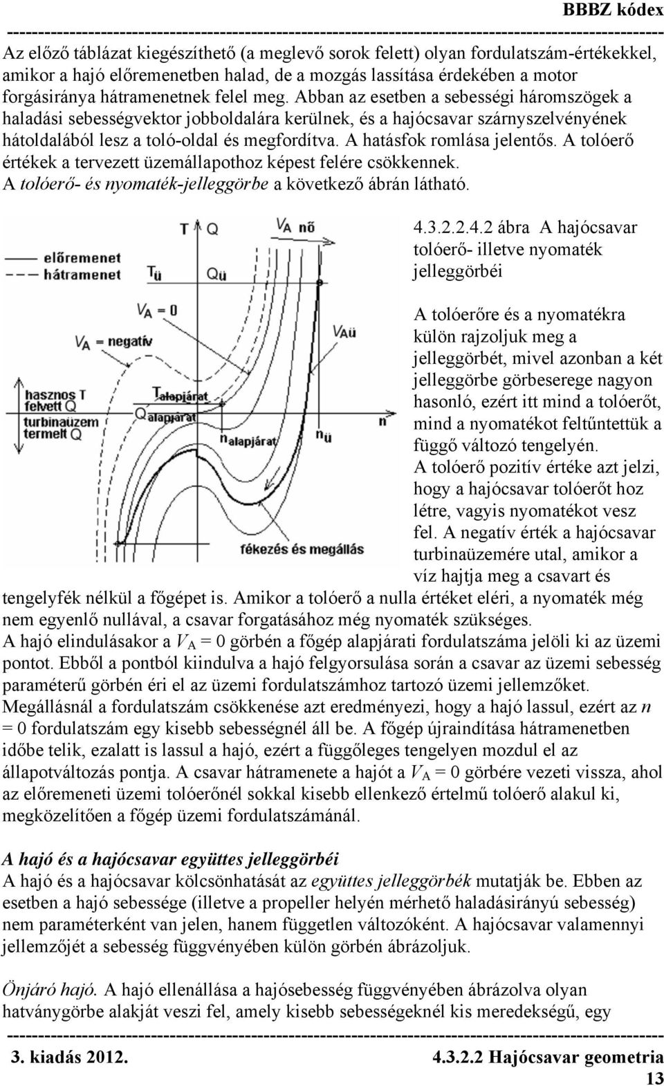 A tolóerő értékek a tervezett üzemállapothoz képest felére csökkennek. A tolóerő- és nyomaték-jelleggörbe a következő ábrán látható. 4.