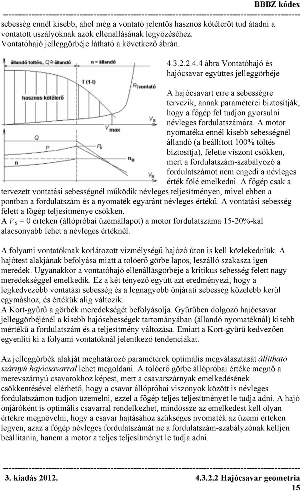 A motor nyomatéka ennél kisebb sebességnél állandó (a beállított 100% töltés biztosítja), felette viszont csökken, mert a fordulatszám-szabályozó a fordulatszámot nem engedi a névleges érték fölé