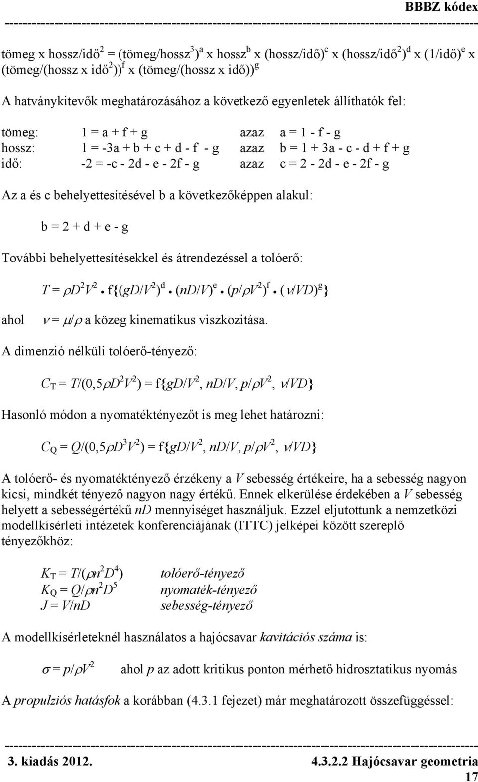 c behelyettesítésével b a következőképpen alakul: b = 2 + d + e - g További behelyettesítésekkel és átrendezéssel a tolóerő: T = ρd 2 V 2 f{(gd/v 2 ) d (nd/v) e (p/ρv 2 ) f (ν/vd) g } ahol ν = μ/ρ a