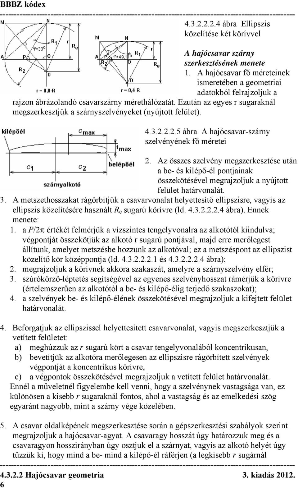 Ezután az egyes r sugaraknál megszerkesztjük a szárnyszelvényeket (nyújtott felület). 4.3.2.2.2.5 ábra A hajócsavar-szárny szelvényének fő méretei 2.