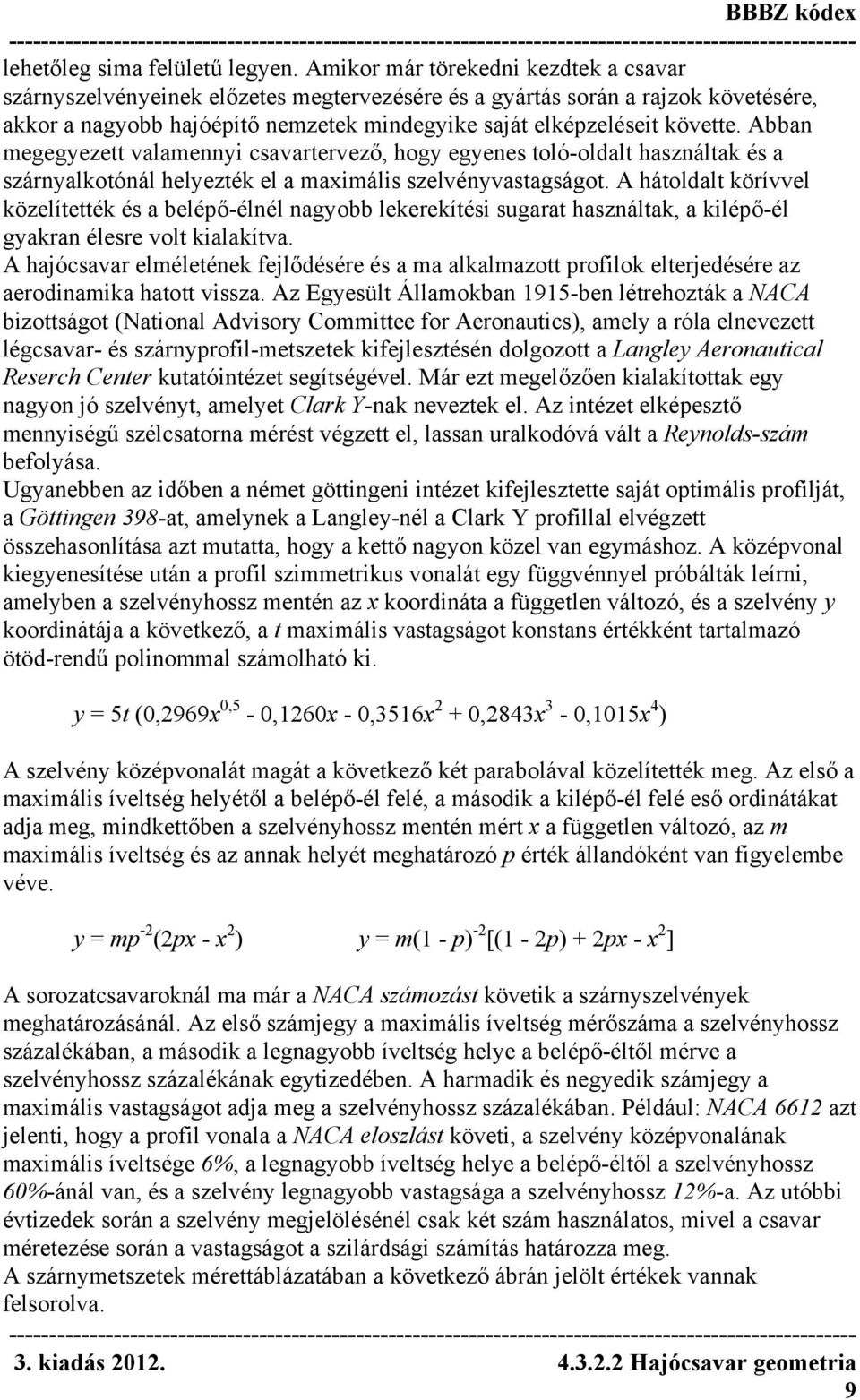 Abban megegyezett valamennyi csavartervező, hogy egyenes toló-oldalt használtak és a szárnyalkotónál helyezték el a maximális szelvényvastagságot.