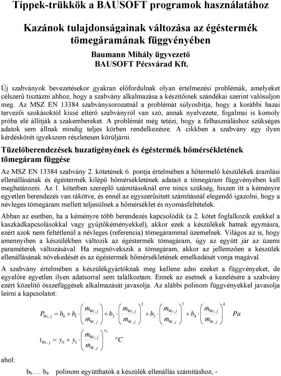 Az MSZ EN 13384 szabványsorozatnál a problémát súlyosbíta, hogy a korábbi hazai tervezői szokásoktól kissé eltérő szabványról van szó, annak nyelvezete, fogalmai is komoly próba elé állíták a