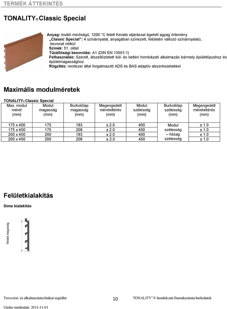 oldal Tőzállósági besorolás: A1 (DIN EN 13501-1) Felhasználás: Szerelt, átszellıztetett kül- és beltéri homlokzati alkalmazás bármely épülettípushoz és épületmagassághoz Rögzítés: rendszer által