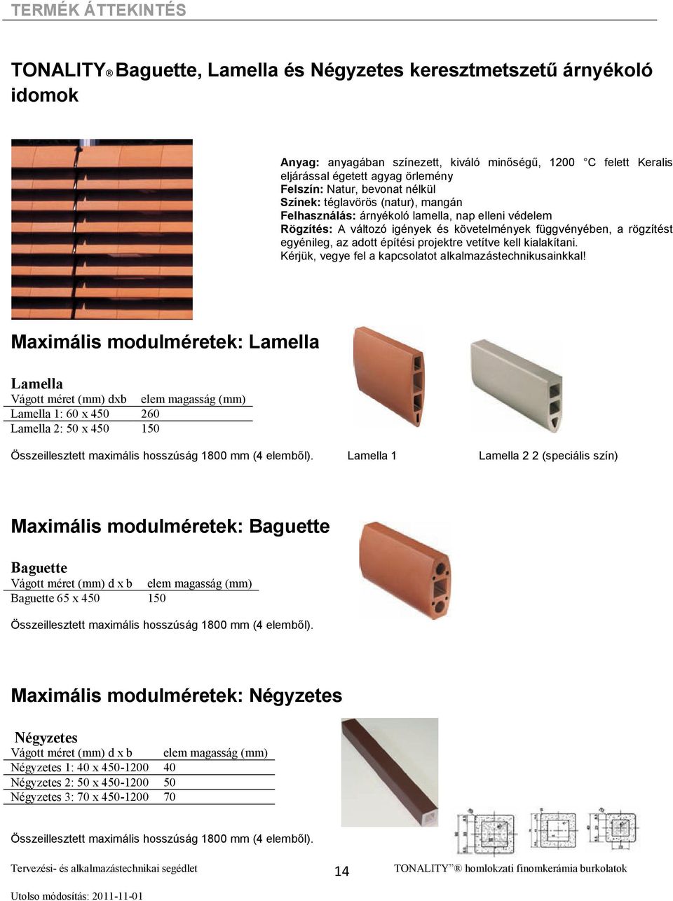 az adott építési projektre vetítve kell kialakítani. Kérjük, vegye fel a kapcsolatot alkalmazástechnikusainkkal!