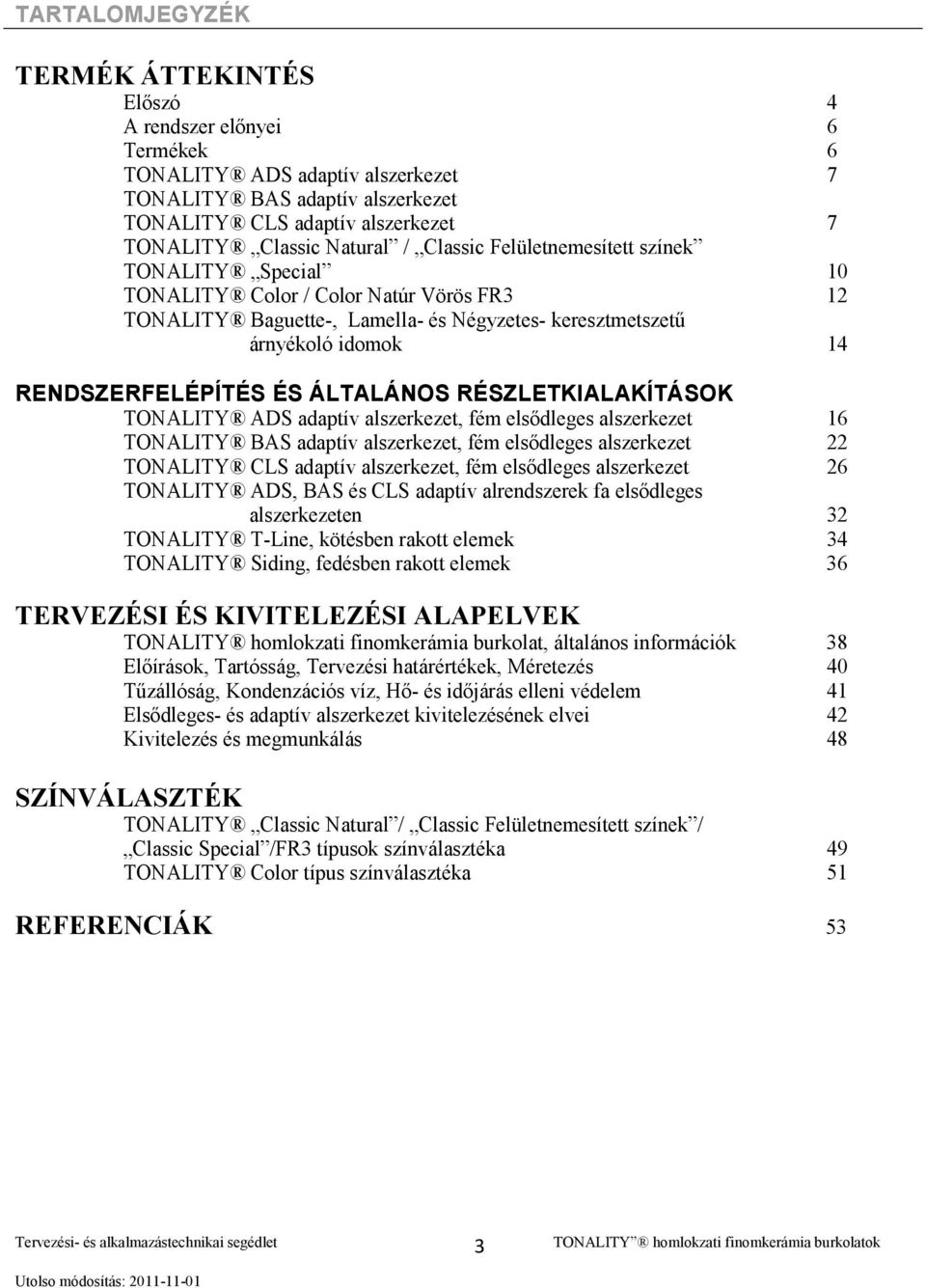 RENDSZERFELÉPÍTÉS ÉS ÁLTALÁNOS RÉSZLETKIALAKÍTÁSOK TONALITY ADS adaptív alszerkezet, fém elsıdleges alszerkezet 16 TONALITY BAS adaptív alszerkezet, fém elsıdleges alszerkezet 22 TONALITY CLS adaptív