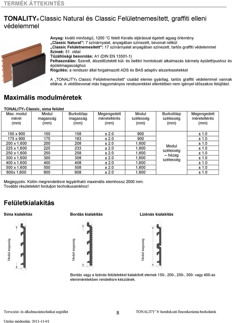 oldal Tőzállósági besorolás: A1 (DIN EN 13501-1) Felhasználás: Szerelt, átszellıztetett kül- és beltéri homlokzati alkalmazás bármely épülettípushoz és épületmagassághoz Rögzítés: a rendszer által