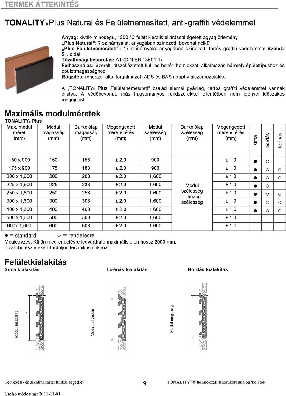 oldal Tőzállósági besorolás: A1 (DIN EN 13501-1) Felhasználás: Szerelt, átszellıztetett kül- és beltéri homlokzati alkalmazás bármely épülettípushoz és épületmagassághoz Rögzítés: rendszer által