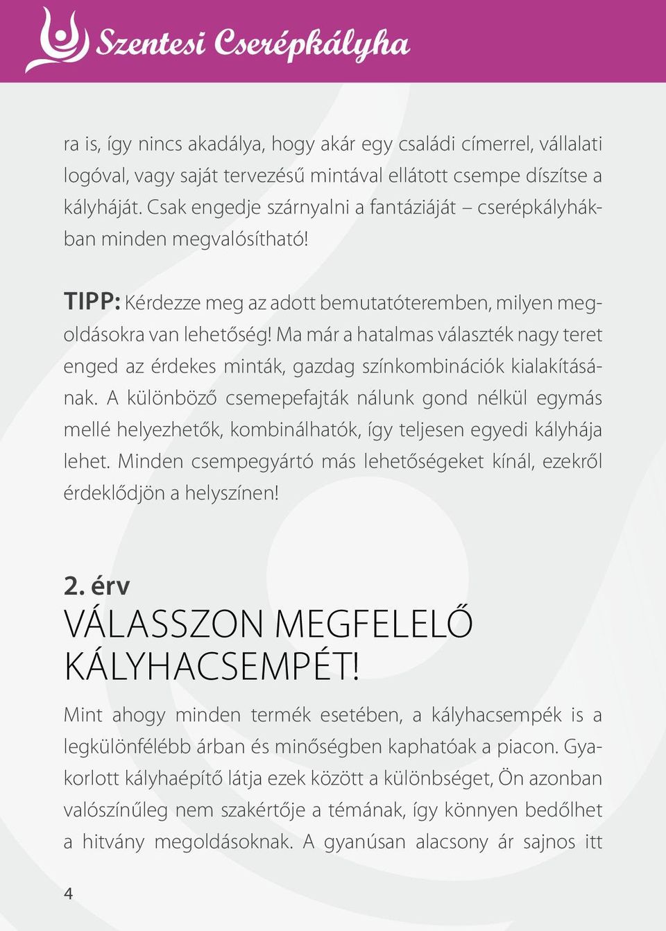 Ma már a hatalmas választék nagy teret enged az érdekes minták, gazdag színkombinációk kialakításának.
