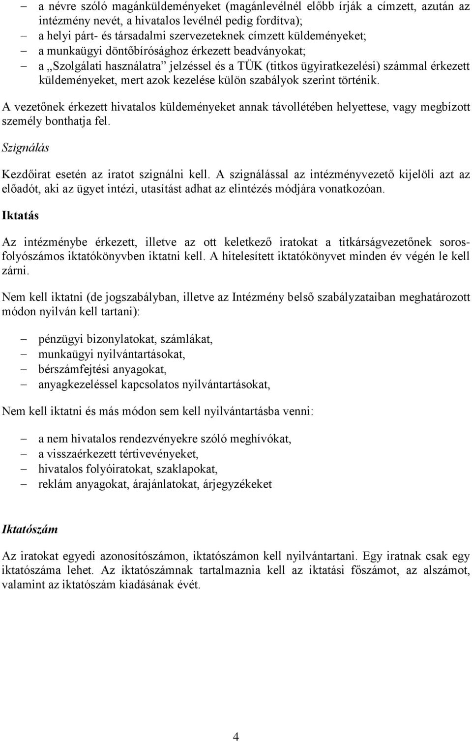 szabályok szerint történik. A vezetőnek érkezett hivatalos küldeményeket annak távollétében helyettese, vagy megbízott személy bonthatja fel. Szignálás Kezdőirat esetén az iratot szignálni kell.