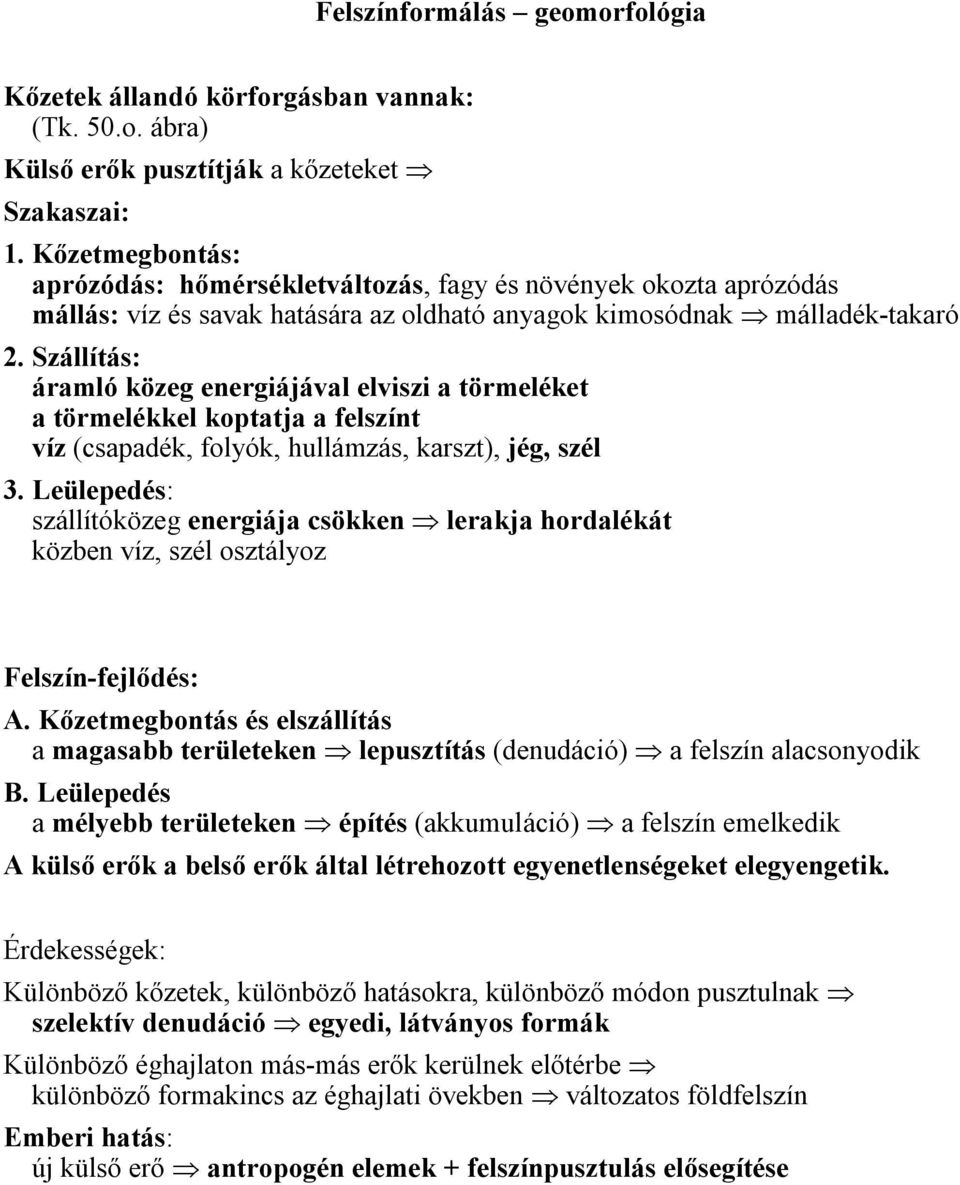 Szállítás: áramló közeg energiájával elviszi a törmeléket a törmelékkel koptatja a felszínt víz (csapadék, folyók, hullámzás, karszt), jég, szél 3.