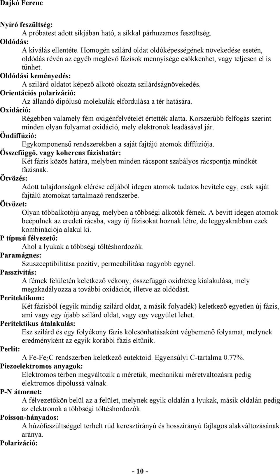 Oldódási keményedés: A szilárd oldatot képező alkotó okozta szilárdságnövekedés. Orientációs polarizáció: Az állandó dipólusú molekulák elfordulása a tér hatására.