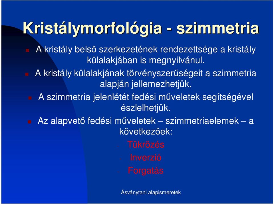 A kristály külalakjának törvényszerűségeit a szimmetria alapján jellemezhetjük.