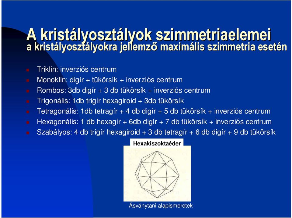 trigír hexagiroid + 3db tükörsík Tetragonális: 1db tetragír + 4 db digír + 5 db tükörsík + inverziós centrum Hexagonális: 1 db hexagír