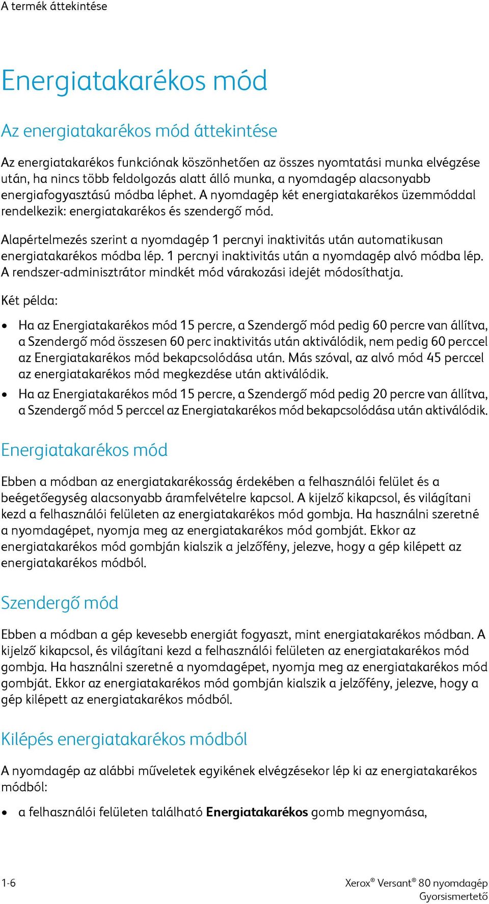 Alapértelmezés szerint a nyomdagép 1 percnyi inaktivitás után automatikusan energiatakarékos módba lép. 1 percnyi inaktivitás után a nyomdagép alvó módba lép.