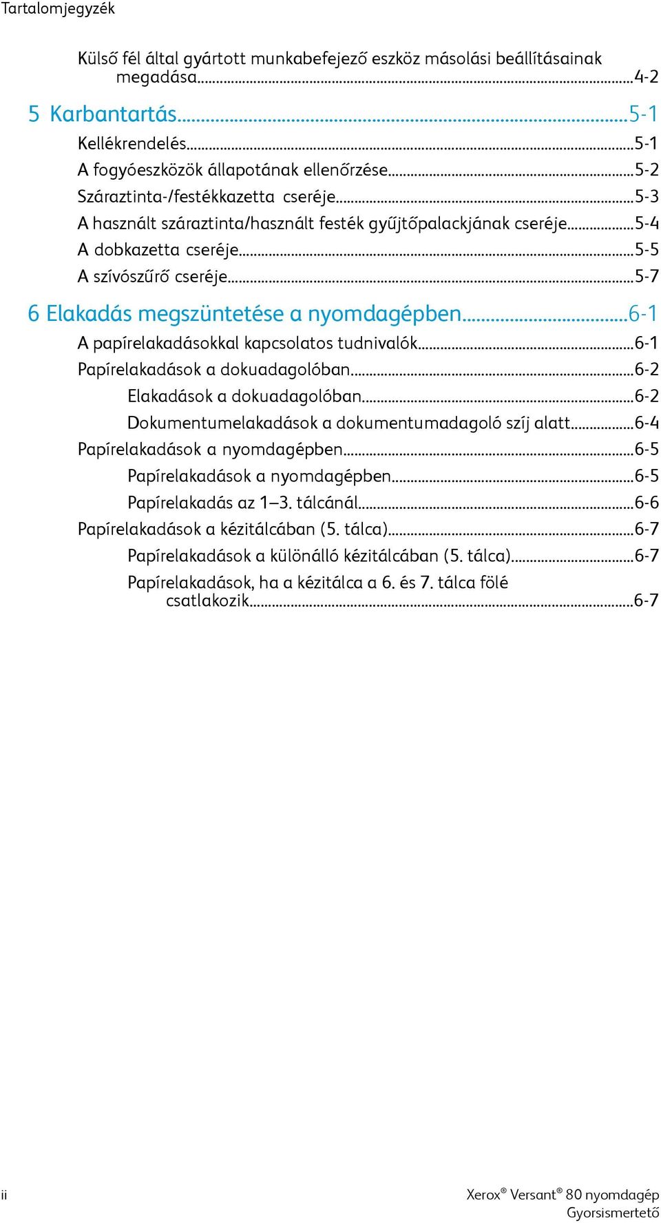 ..5-7 6 Elakadás megszüntetése a nyomdagépben...6-1 A papírelakadásokkal kapcsolatos tudnivalók...6-1 Papírelakadások a dokuadagolóban...6-2 Elakadások a dokuadagolóban.