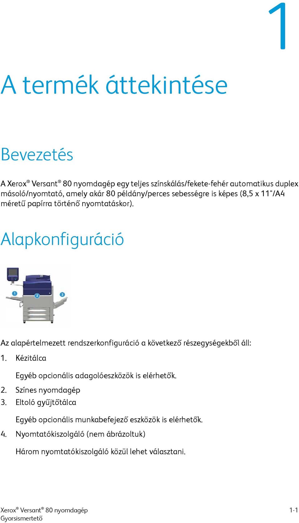 Alapkonfiguráció Az alapértelmezett rendszerkonfiguráció a következő részegységekből áll: 1.