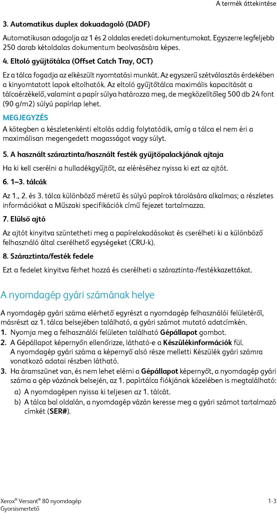 Az eltoló gyűjtőtálca maximális kapacitását a tálcaérzékelő, valamint a papír súlya határozza meg, de megközelítőleg 500 db 24 font (90 g/m2) súlyú papírlap lehet.