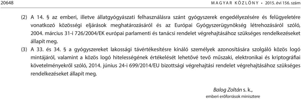 szóló, 2004. március 31-i 726/2004/EK európai parlamenti és tanácsi rendelet végrehajtásához szükséges rendelkezéseket állapít meg. (3) A 33. és 34.