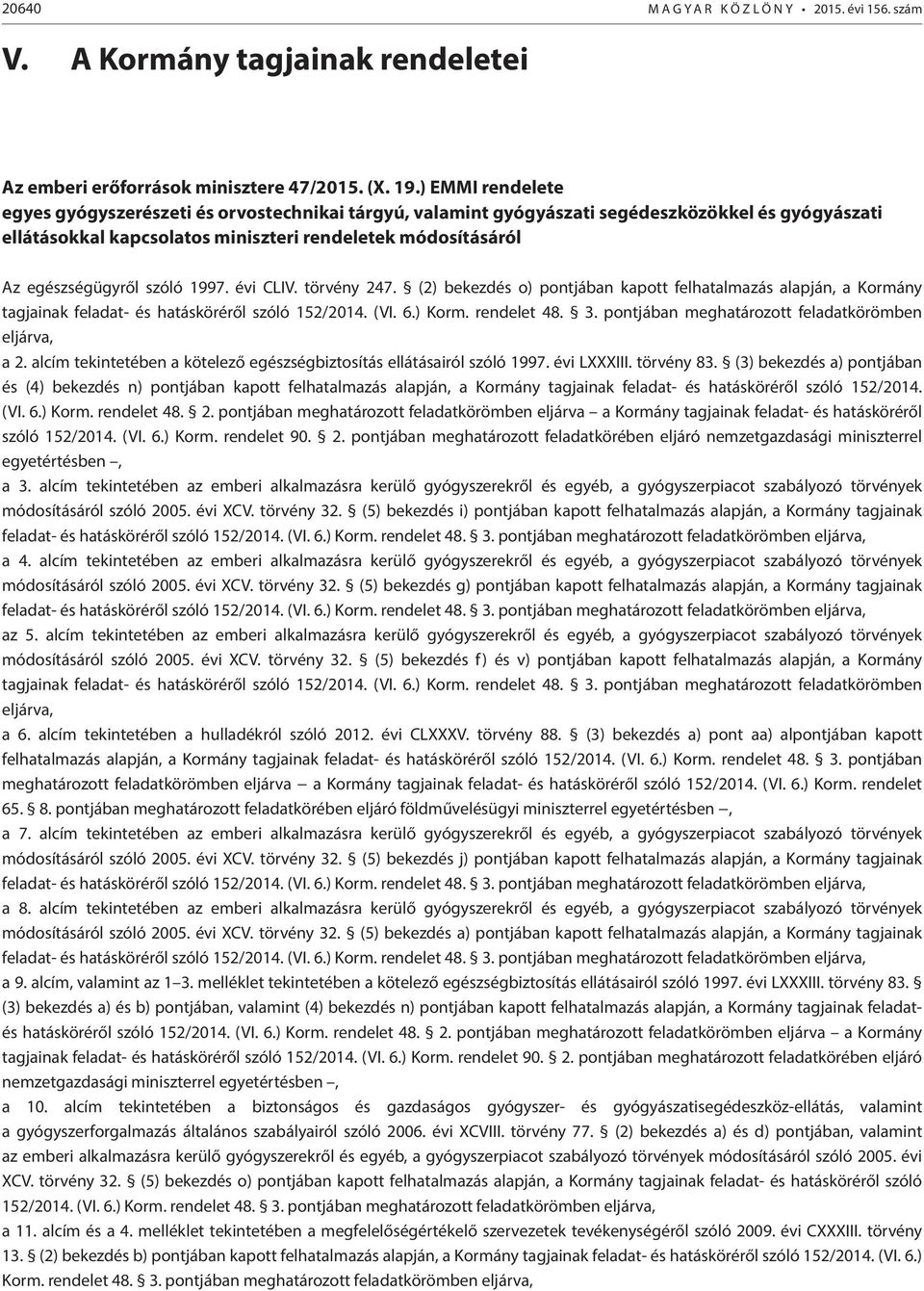 szóló 1997. évi CLIV. törvény 247. (2) bekezdés o) pontjában kapott felhatalmazás alapján, a Kormány tagjainak feladat- és hatásköréről szóló 152/2014. (VI. 6.) Korm. rendelet 48. 3.