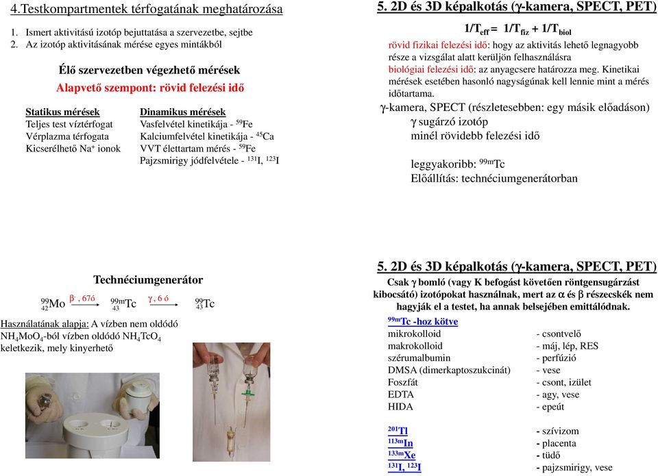 ionok Dinamikus mérések Vasfelvétel kinetikája - 59 Fe Kalciumfelvétel kinetikája - 45 Ca VVT élettartam mérés - 59 Fe Pajzsmirigy jódfelvétele - 131 I, 123 I 5.