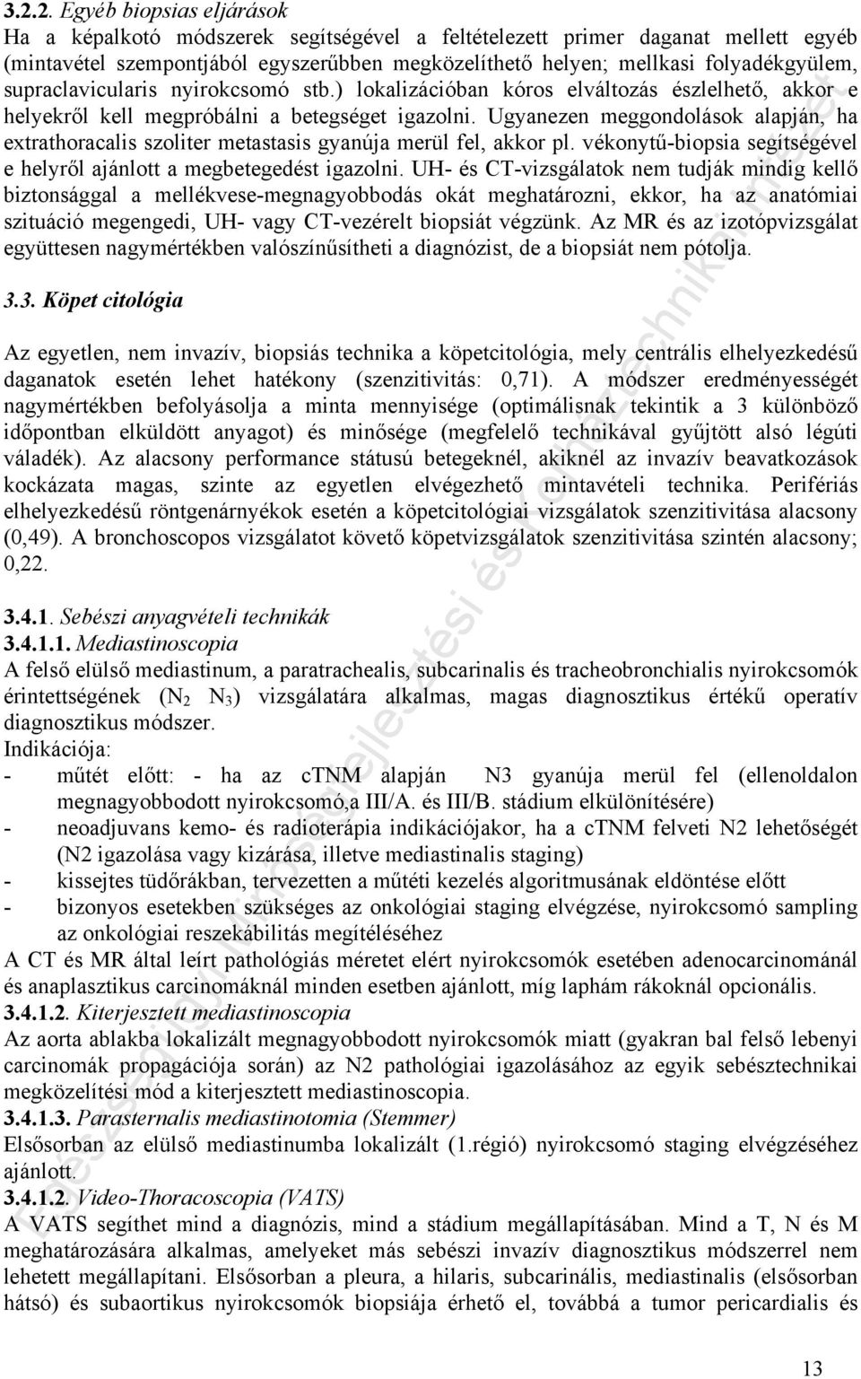 Ugyanezen meggondolások alapján, ha extrathoracalis szoliter metastasis gyanúja merül fel, akkor pl. vékonytű-biopsia segítségével e helyről ajánlott a megbetegedést igazolni.