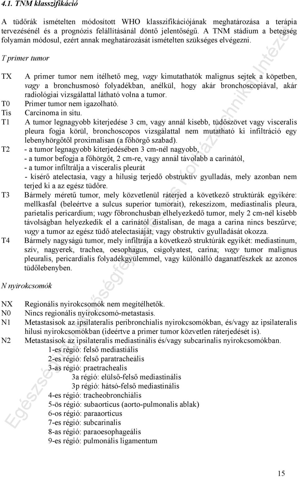 T primer tumor TX T0 Tis T T T T4 A primer tumor nem ítélhető meg, vagy kimutathatók malignus sejtek a köpetben, vagy a bronchusmosó folyadékban, anélkül, hogy akár bronchoscopiával, akár radiológiai