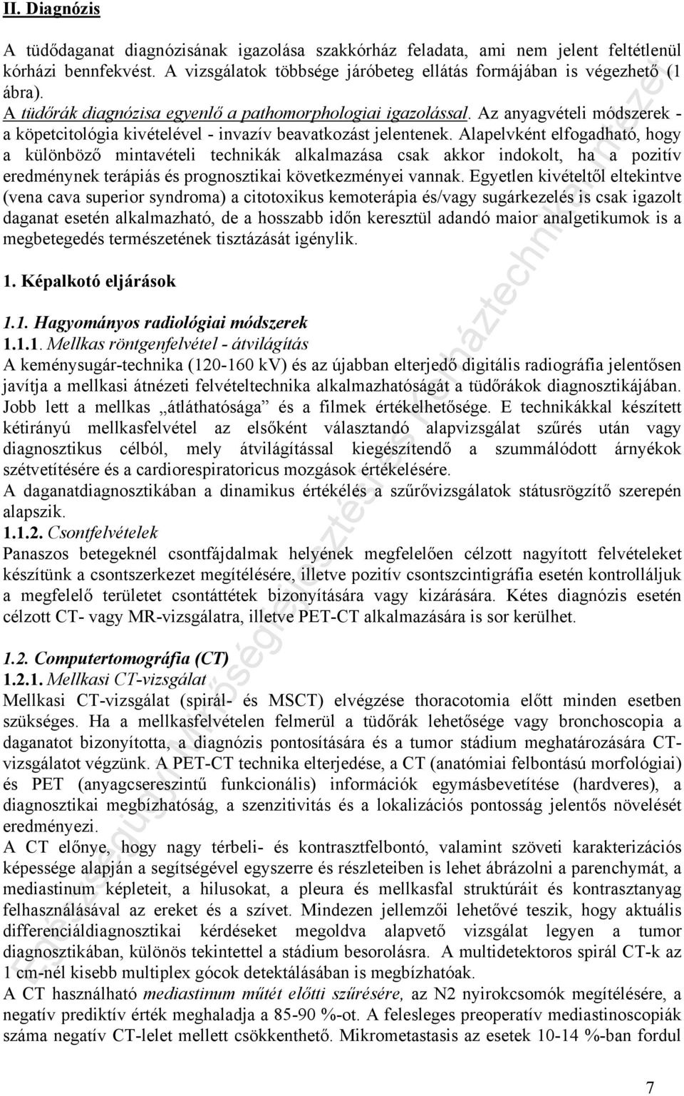 Alapelvként elfogadható, hogy a különböző mintavételi technikák alkalmazása csak akkor indokolt, ha a pozitív eredménynek terápiás és prognosztikai következményei vannak.