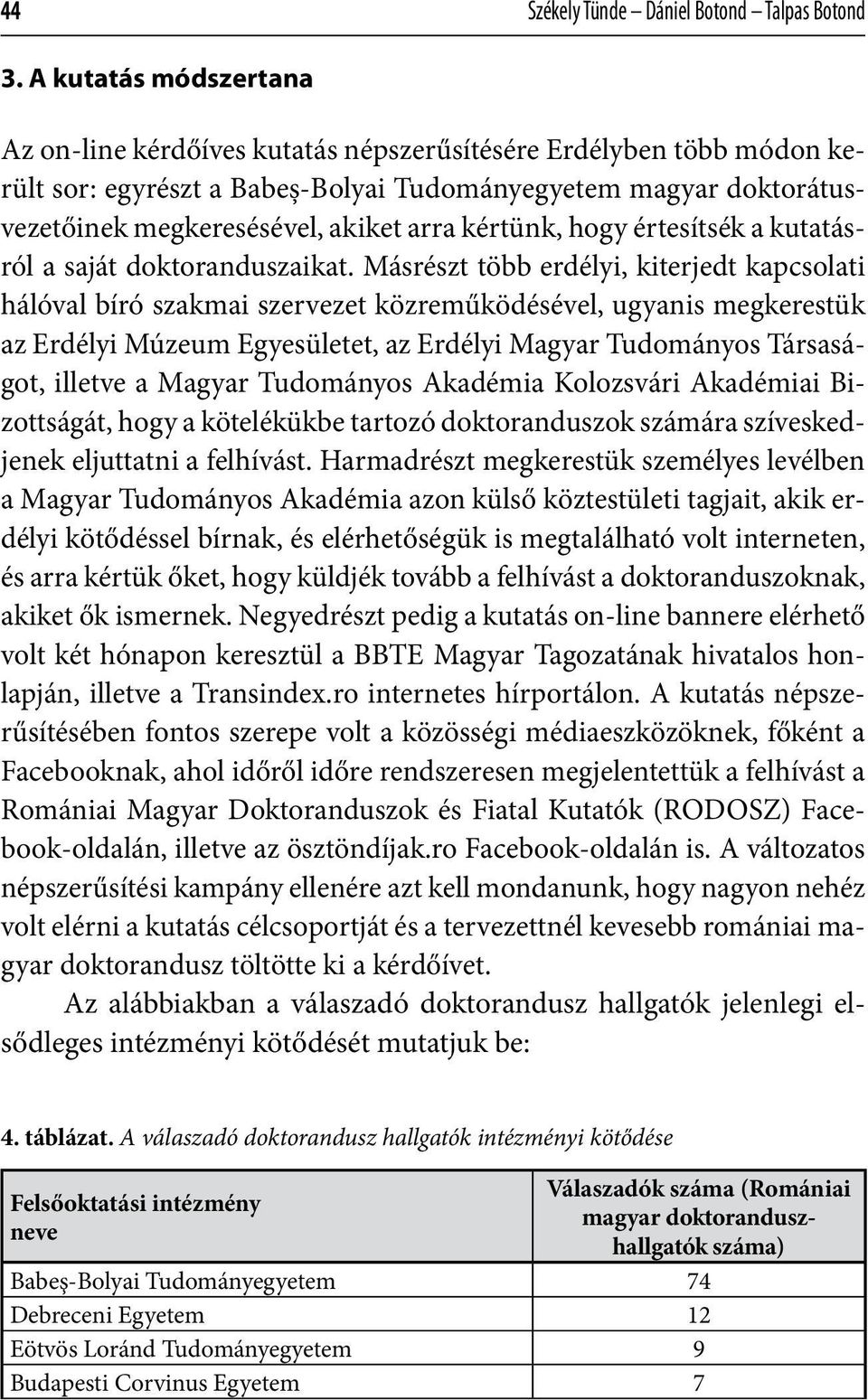 kértünk, hogy értesítsék a kutatásról a saját doktoranduszaikat.