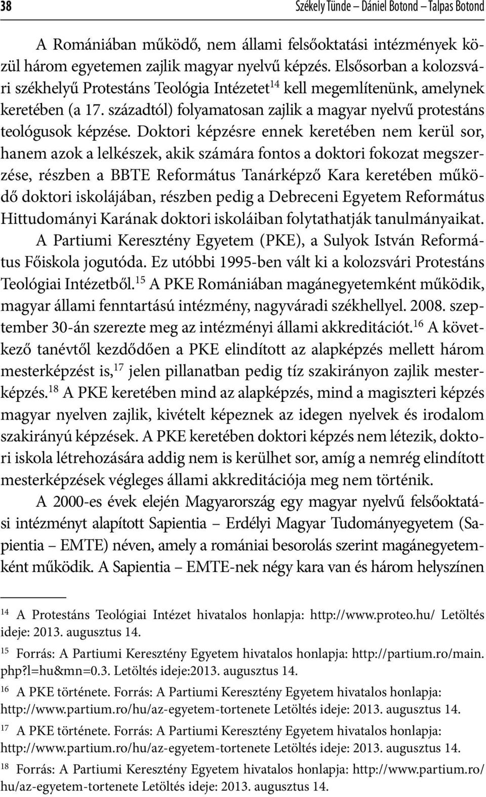 Doktori képzésre ennek keretében nem kerül sor, hanem azok a lelkészek, akik számára fontos a doktori fokozat megszerzése, részben a BBTE Református Tanárképző Kara keretében működő doktori