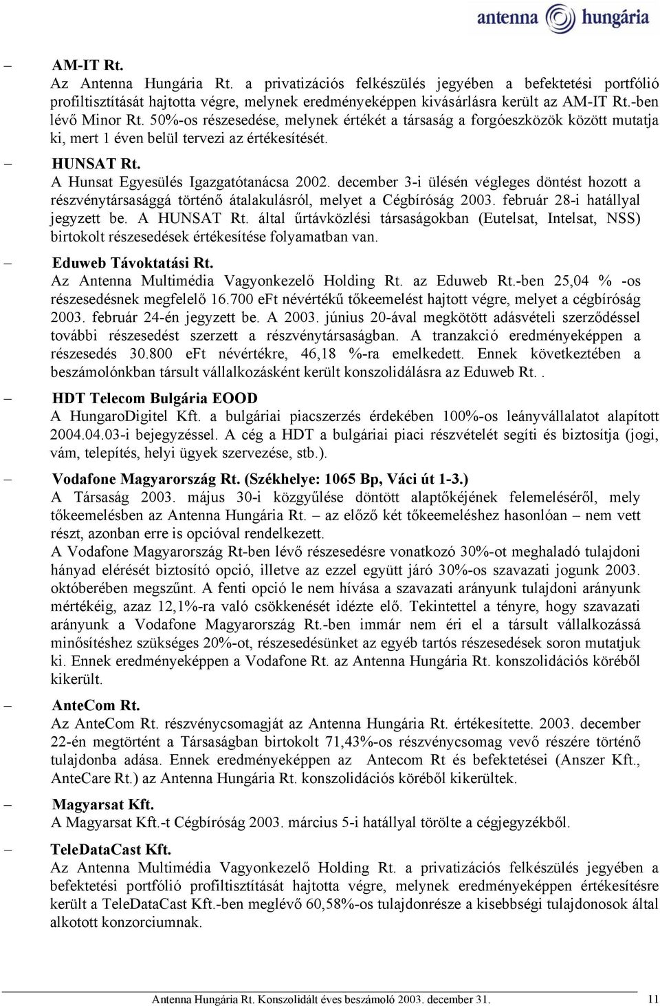 december 3-i ülésén végleges döntést hozott a részvénytársasággá történő átalakulásról, melyet a Cégbíróság 2003. február 28-i hatállyal jegyzett be. A HUNSAT Rt.