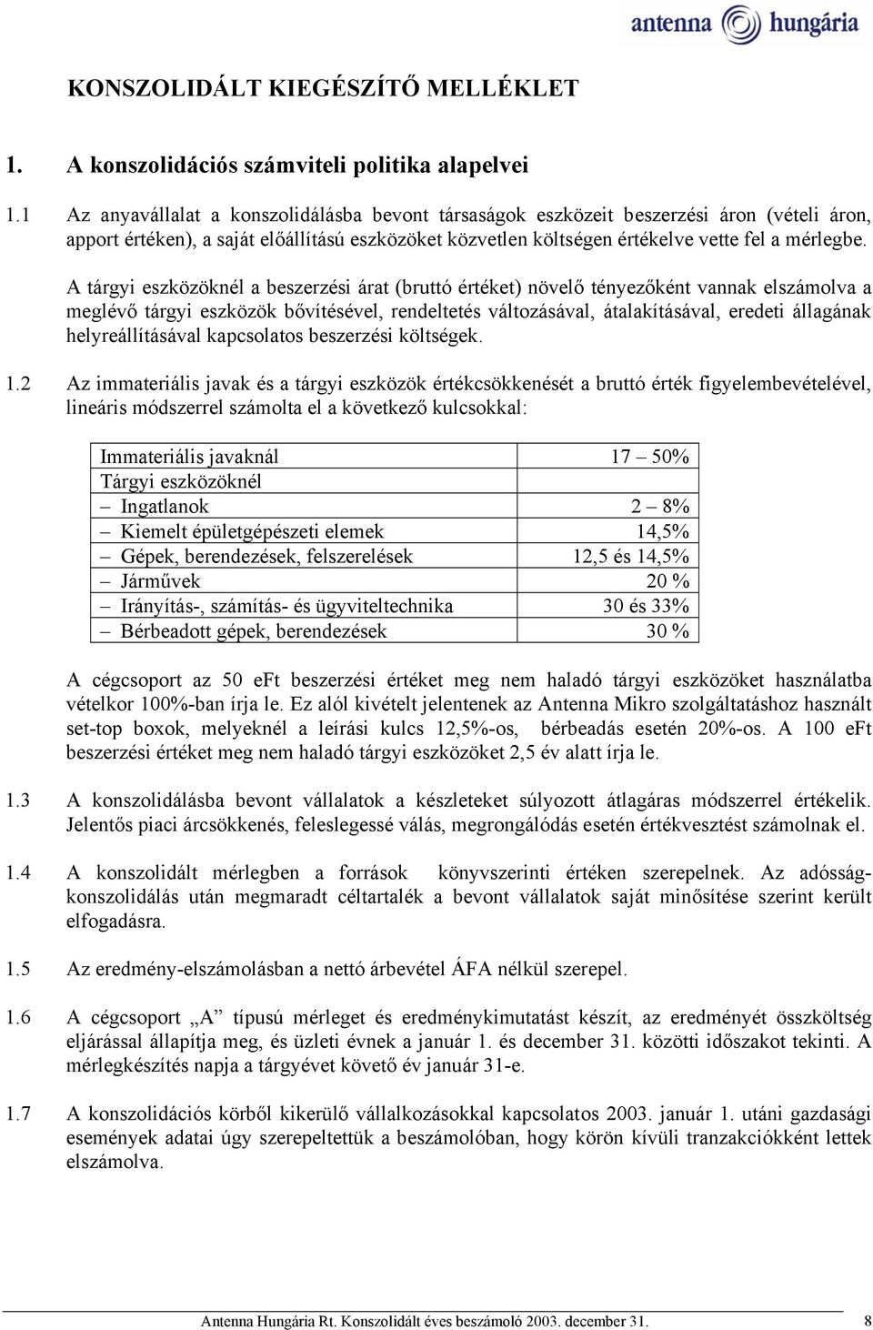A tárgyi eszközöknél a beszerzési árat (bruttó értéket) növelő tényezőként vannak elszámolva a meglévő tárgyi eszközök bővítésével, rendeltetés változásával, átalakításával, eredeti állagának