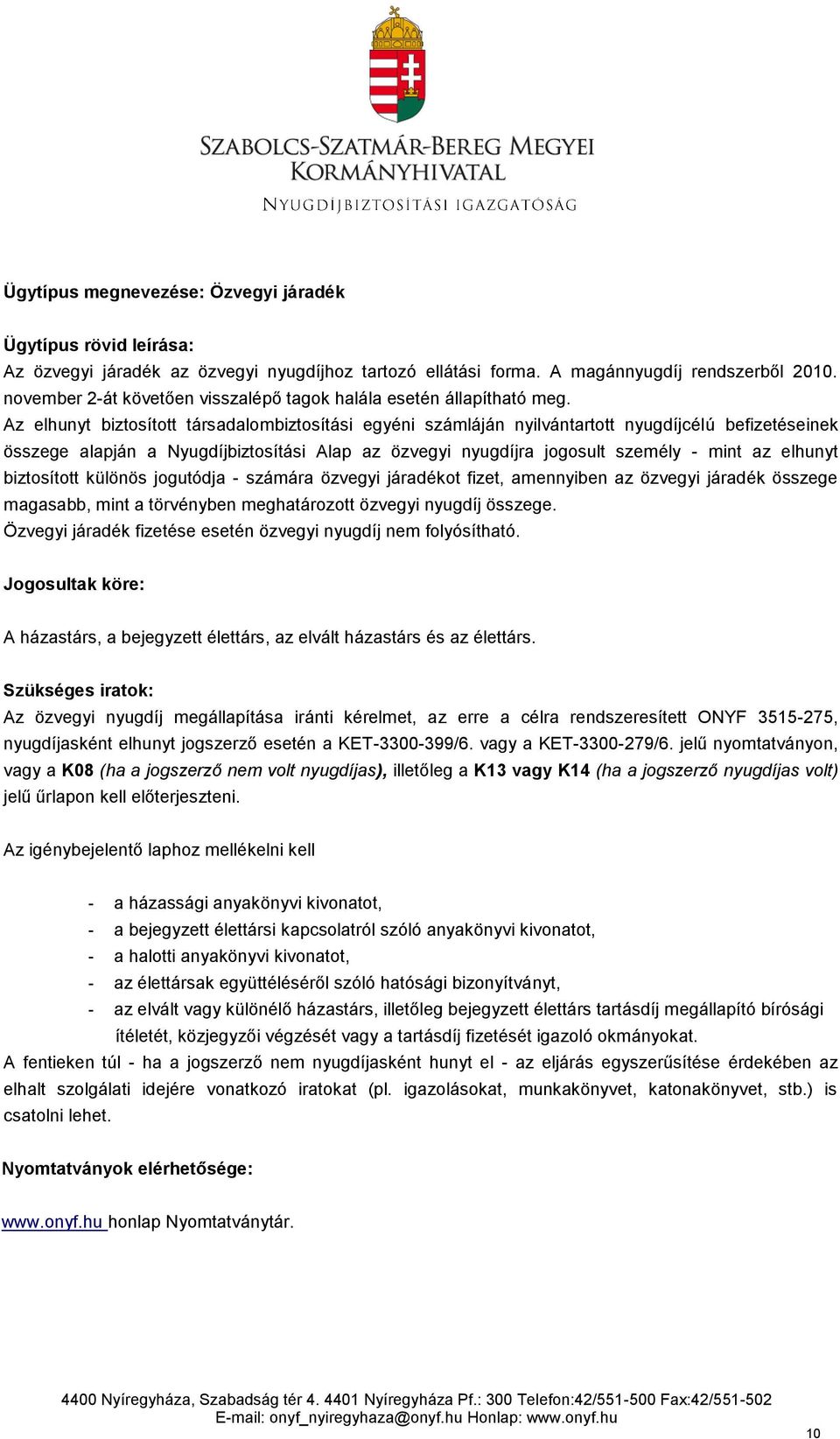 Az elhunyt biztosított társadalombiztosítási egyéni számláján nyilvántartott nyugdíjcélú befizetéseinek összege alapján a Nyugdíjbiztosítási Alap az özvegyi nyugdíjra jogosult személy - mint az