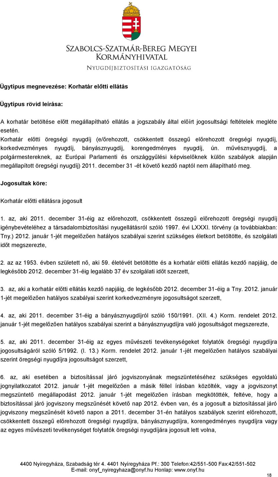 művésznyugdíj, a polgármestereknek, az Európai Parlamenti és országgyűlési képviselőknek külön szabályok alapján megállapított öregségi nyugdíj) 2011.