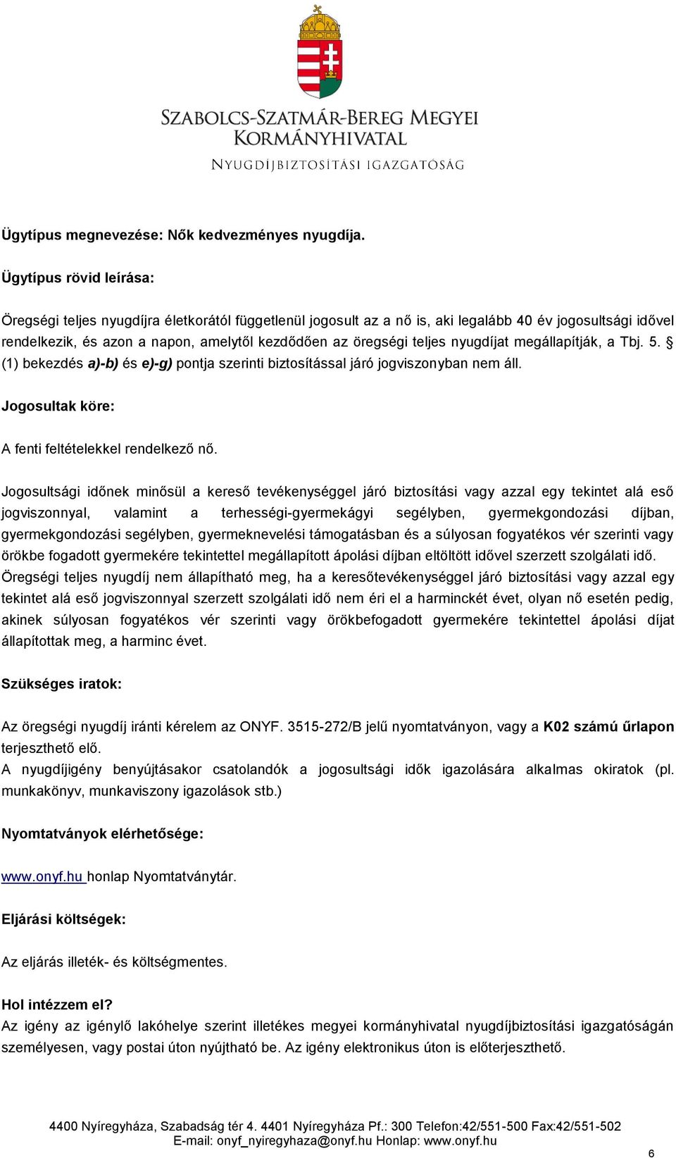 teljes nyugdíjat megállapítják, a Tbj. 5. (1) bekezdés a)-b) és e)-g) pontja szerinti biztosítással járó jogviszonyban nem áll. Jogosultak köre: A fenti feltételekkel rendelkező nő.