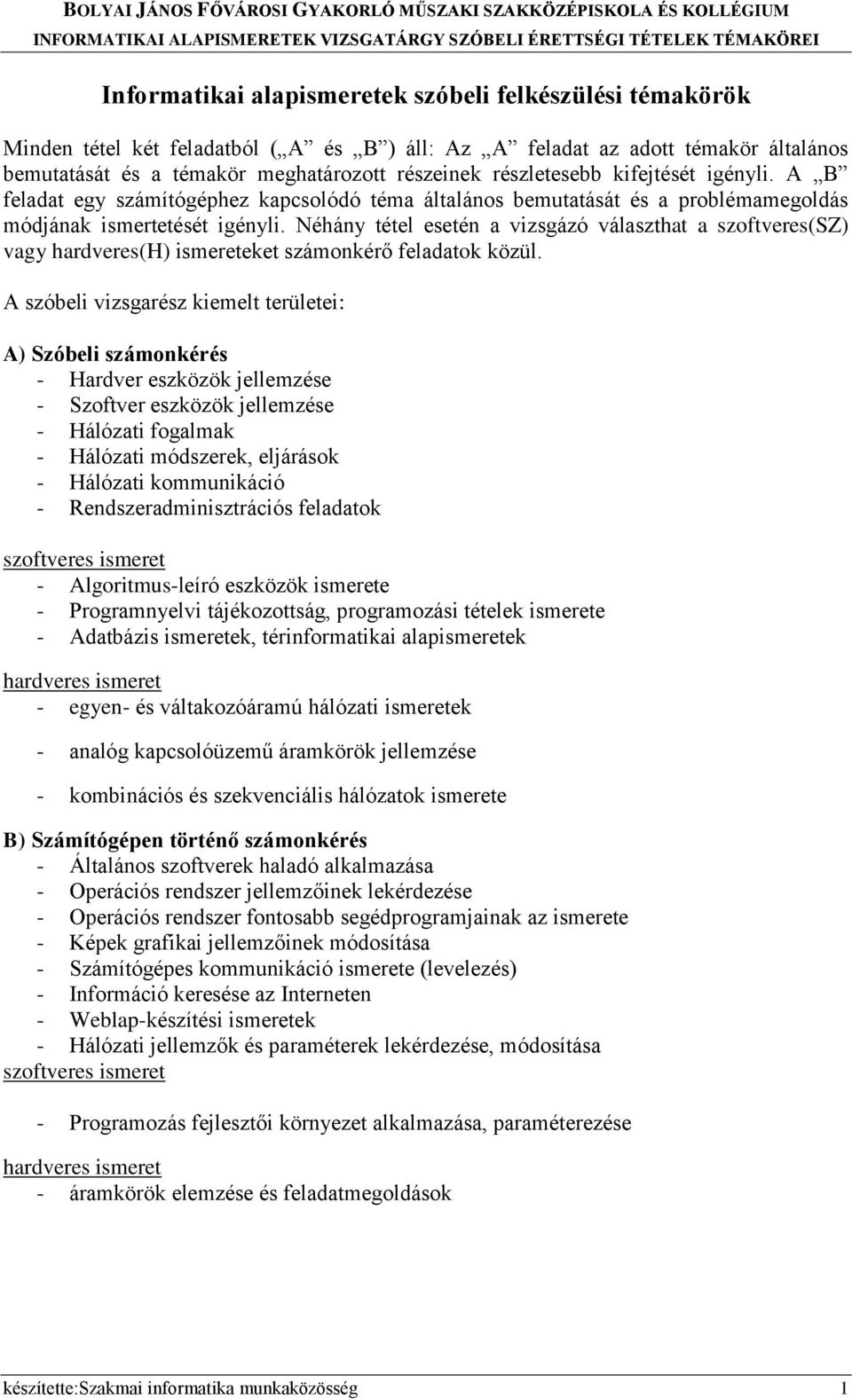 Néhány tétel esetén a vizsgázó választhat a szoftveres(sz) vagy hardveres(h) ismereteket számonkérő feladatok közül.